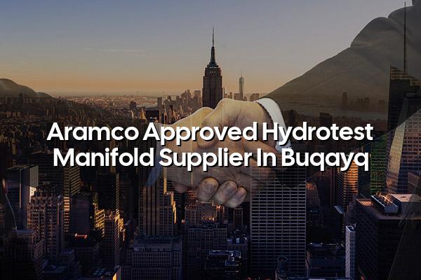 Aramco Approved Hydrotest Manifold Supplier in Buqayq