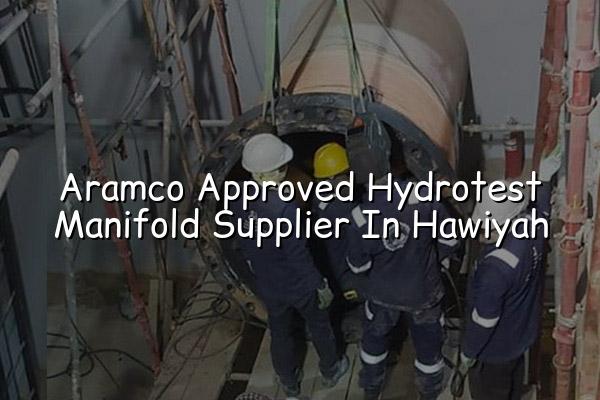 Aramco Approved Hydrotest Manifold Supplier in Hawiyah