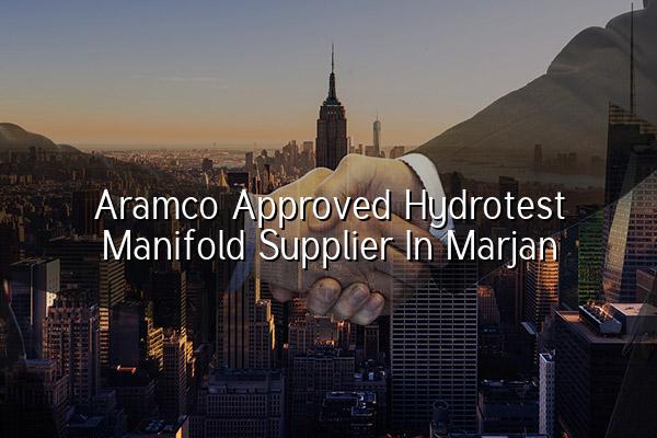 Aramco Approved Hydrotest Manifold Supplier in Marjan