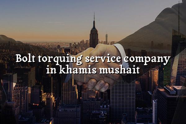 Bolt Torquing Service Company in Khamis Mushait