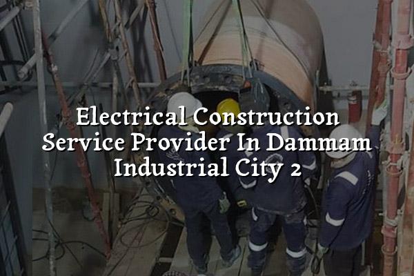 Electrical Construction Service Provider in Dammam Industrial City 2