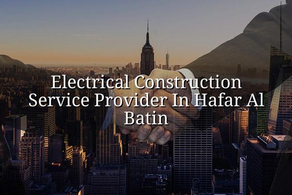 Electrical Construction Service Provider in Hafar Al Batin