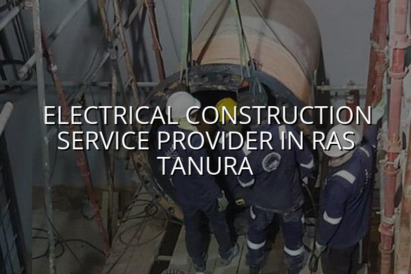 Electrical Construction Service Provider in Ras Tanura
