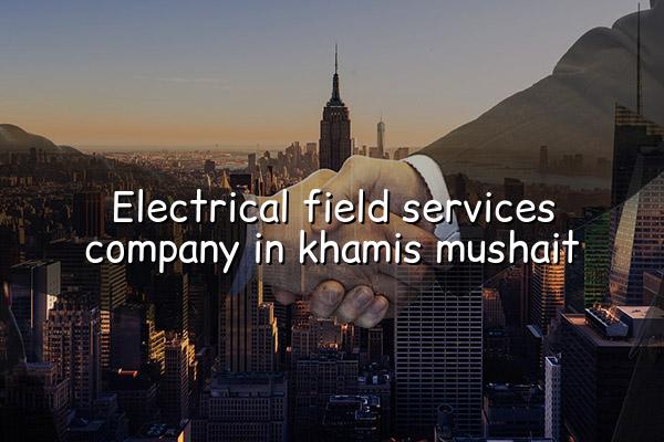 Electrical Field Services Company in Khamis Mushait