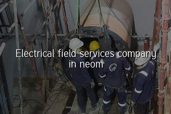Electrical Field Services Company in Neom