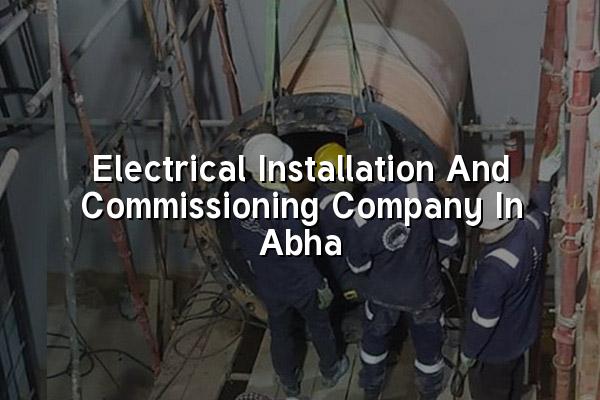 Electrical Installation and Commissioning Company in Abha