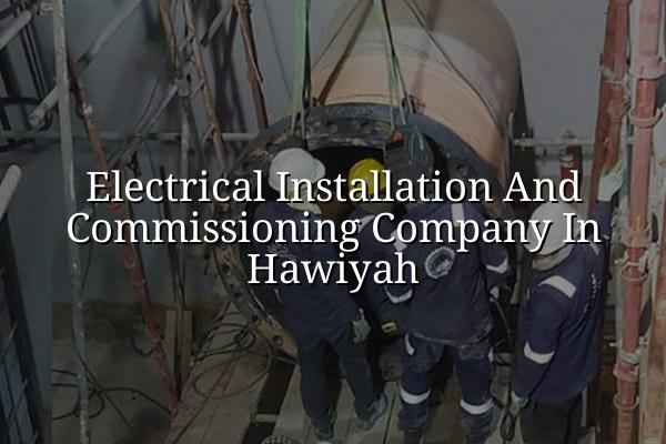 Electrical Installation and Commissioning Company in Hawiyah