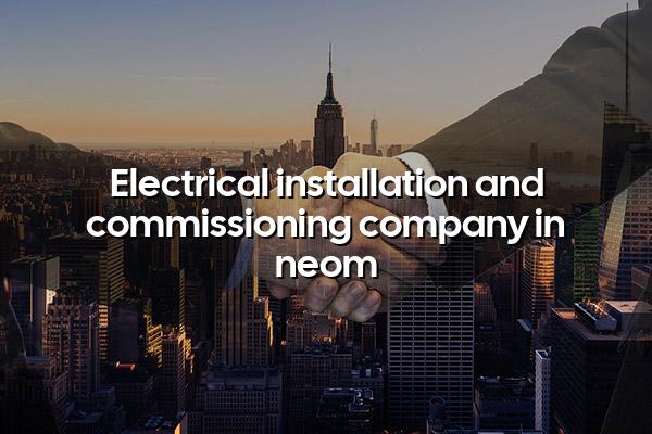 Electrical Installation and Commissioning Company in Neom