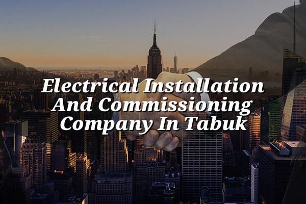 Electrical Installation and Commissioning Company in Tabuk