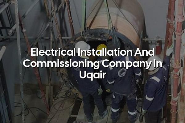 Electrical Installation and Commissioning Company in Uqair