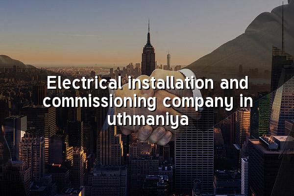 Electrical Installation and Commissioning Company in Uthmaniya