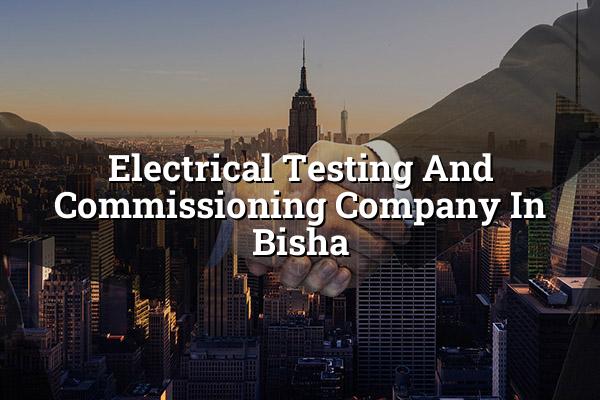 Electrical Testing and Commissioning Company in Bisha