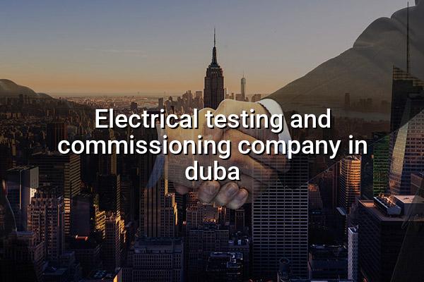 Electrical Testing and Commissioning Company in Duba