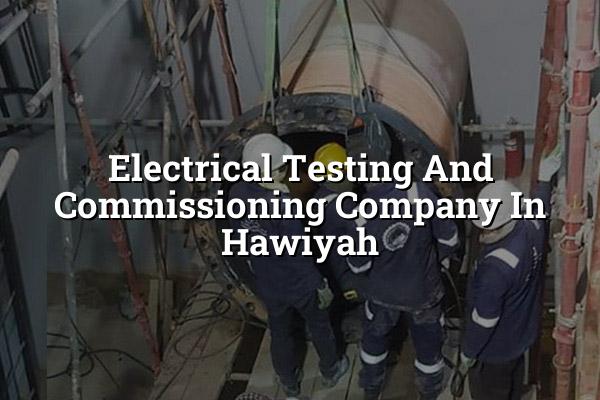 Electrical Testing and Commissioning Company in Hawiyah