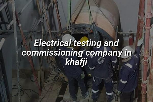 Electrical Testing and Commissioning Company in Khafji