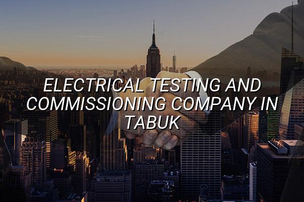 Electrical Testing and Commissioning Company in Tabuk