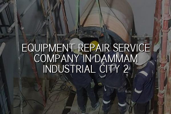 Equipment Repair Service Company in Dammam Industrial City 2