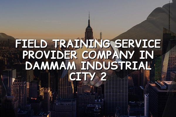 Field Training Service Provider Company in Dammam Industrial City 2