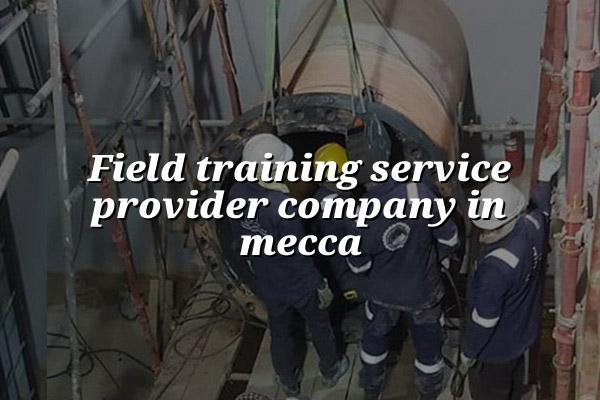 Field Training Service Provider Company in Mecca