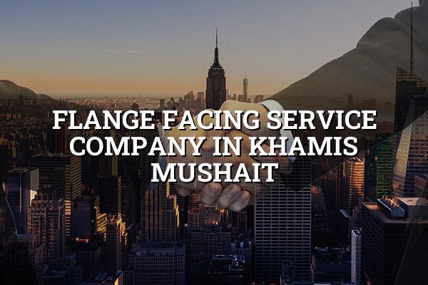 Flange Facing Service Company in Khamis Mushait