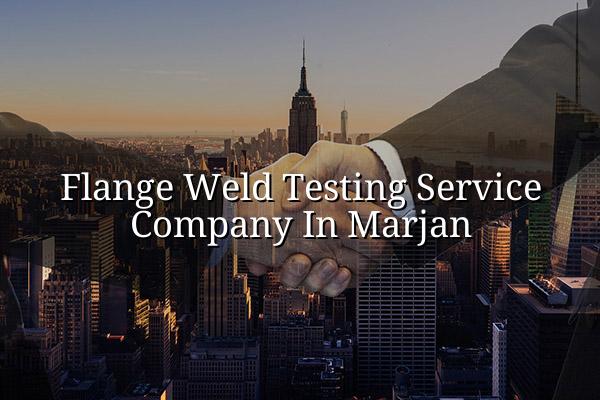 Flange Weld Testing Service Company in Marjan