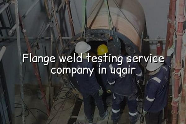 Flange Weld Testing Service Company in Uqair