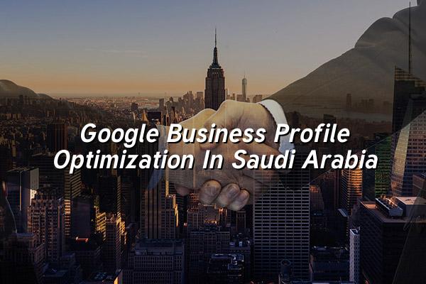 Google Business Profile Optimization in Saudi Arabia