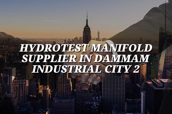Hydrotest Manifold Supplier in Dammam Industrial City 2
