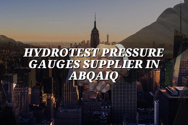 Hydrotest Pressure Gauges Supplier in Abqaiq