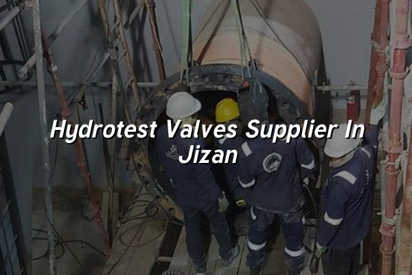 Hydrotest Valves Supplier in Jizan