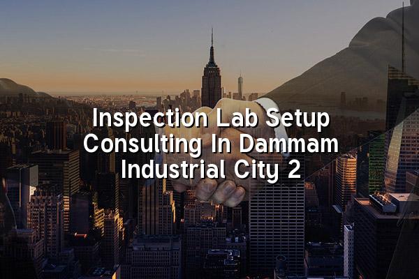 Inspection Lab Setup Consulting in Dammam Industrial City 2