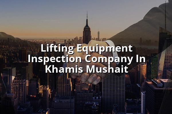 Lifting Equipment Inspection Company in Khamis Mushait