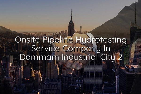 Onsite Pipeline Hydrotesting Service Company in Dammam Industrial City 2