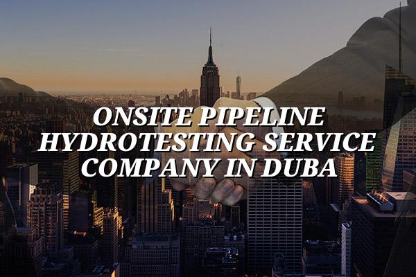 Onsite Pipeline Hydrotesting Service Company in Duba