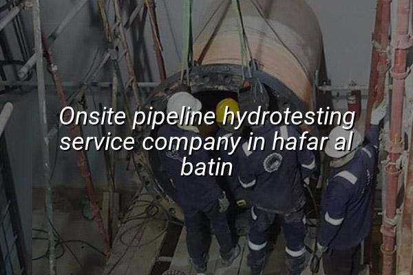 Onsite Pipeline Hydrotesting Service Company in Hafar Al Batin