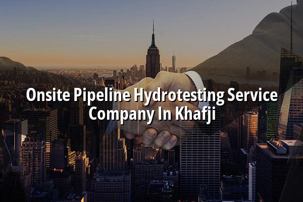 Onsite Pipeline Hydrotesting Service Company in Khafji