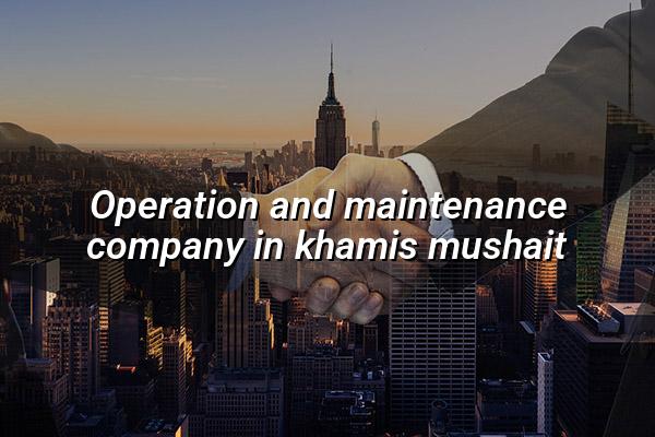 Operation and Maintenance Company in Khamis Mushait
