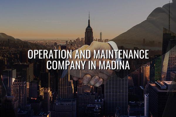 Operation and Maintenance Company in Madina
