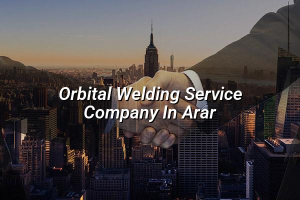 Orbital Welding Service Company in Arar