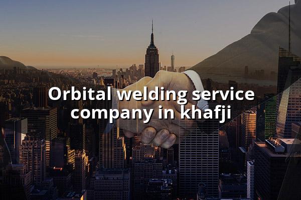 Orbital Welding Service Company in Khafji