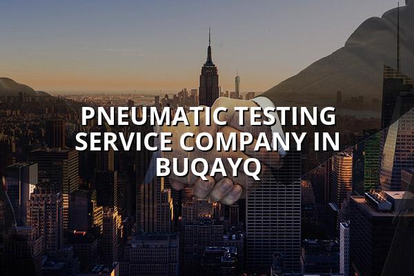 Pneumatic Testing Service Company in Buqayq