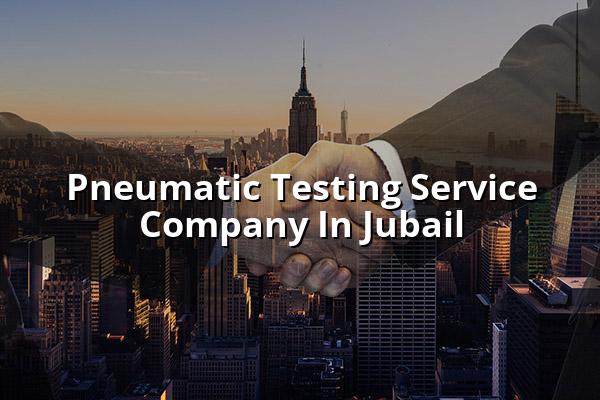 Pneumatic Testing Service Company in Jubail