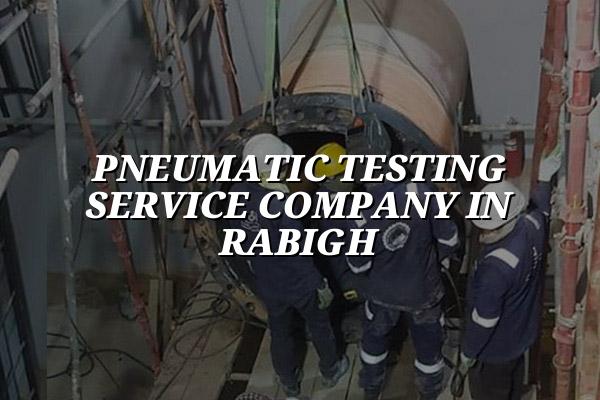 Pneumatic Testing Service Company in Rabigh