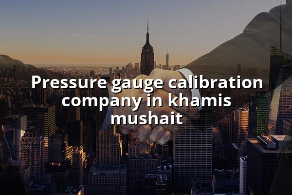Pressure Gauge Calibration Company in Khamis Mushait
