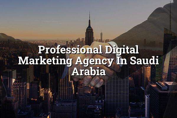 Professional Digital Marketing Agency in Saudi Arabia