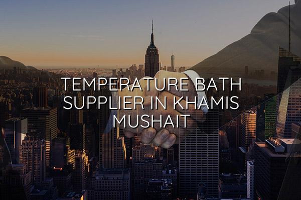 Temperature Bath Supplier in Khamis Mushait